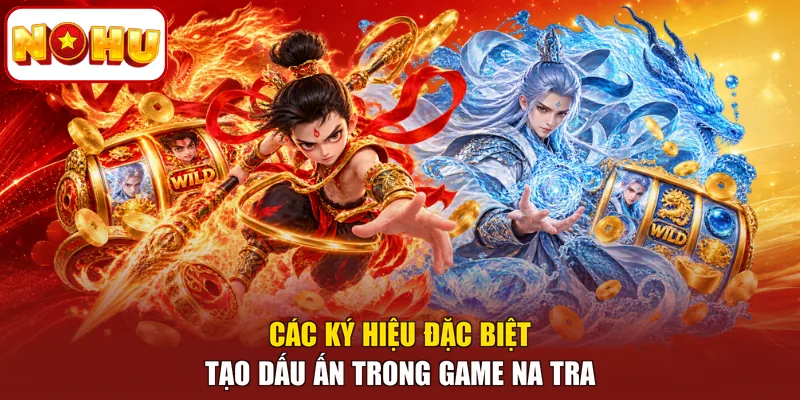 Các ký hiệu đặc biệt tạo dấu ấn trong game Na Tra