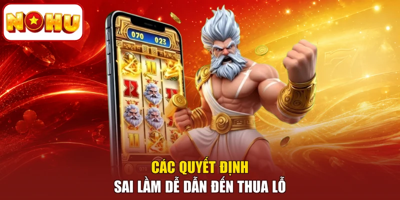 Các quyết định sai lầm dễ dẫn đến thua lỗ