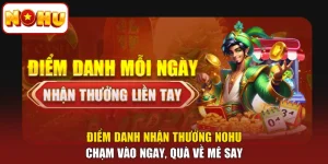 Điểm Danh Nhận Thưởng NOHU - Chạm Vào Ngay, Quà Về Mê Say