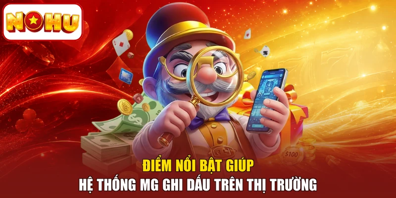 Điểm nổi bật giúp hệ thống MG ghi dấu trên thị trường