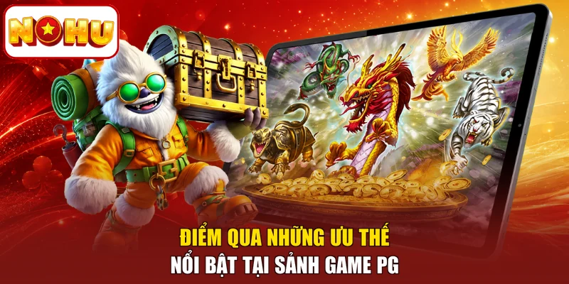 Điểm qua những ưu thế nổi bật tại sảnh game PG