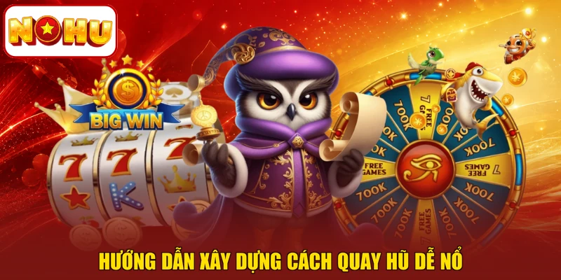 Hướng dẫn xây dựng cách quay hũ dễ nổ