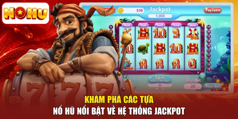 Khám phá các tựa nổ hũ nổi bật về hệ thống jackpot