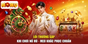 Lỗi Thường Gặp Khi Chơi Nổ Hũ - Mẹo Khắc Phục Chuẩn