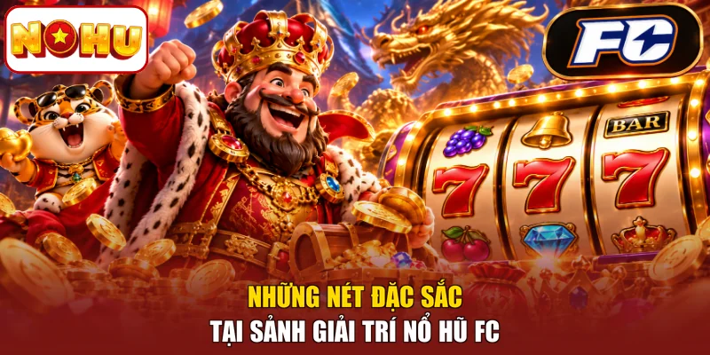Những nét đặc sắc tại sảnh giải trí nổ hũ FC
