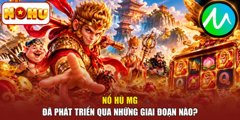 Nổ hũ MG đã phát triển qua những giai đoạn nào?