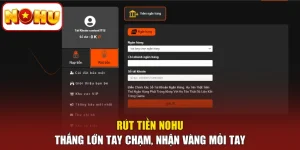 Rút Tiền NOHU - Thắng Lớn Tay Chạm, Nhận Vàng Mỏi Tay