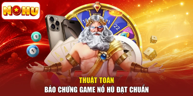 Thuật toán bảo chứng game nổ hũ đạt chuẩn